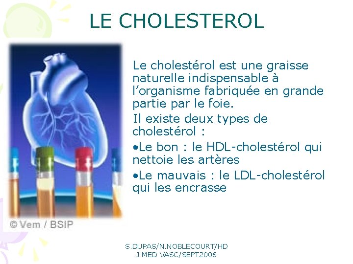 LE CHOLESTEROL Le cholestérol est une graisse naturelle indispensable à l’organisme fabriquée en grande