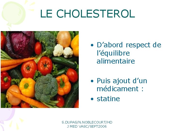 LE CHOLESTEROL • D’abord respect de l’équilibre alimentaire • Puis ajout d’un médicament :