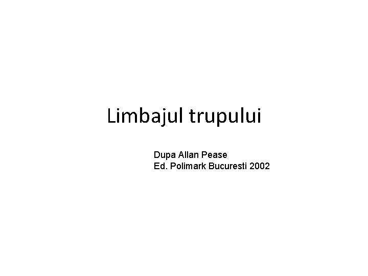 Limbajul trupului Dupa Allan Pease Ed. Polimark Bucuresti 2002 