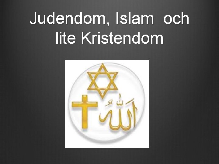 Judendom, Islam och lite Kristendom 