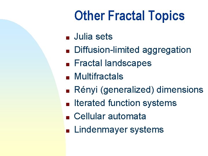 Other Fractal Topics n n n n Julia sets Diffusion-limited aggregation Fractal landscapes Multifractals
