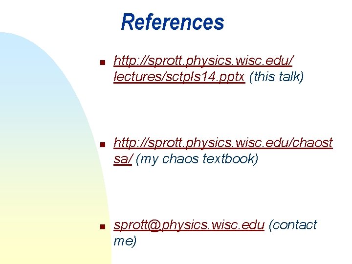 References n n n http: //sprott. physics. wisc. edu/ lectures/sctpls 14. pptx (this talk)