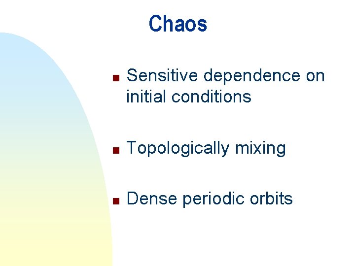 Chaos n Sensitive dependence on initial conditions n Topologically mixing n Dense periodic orbits