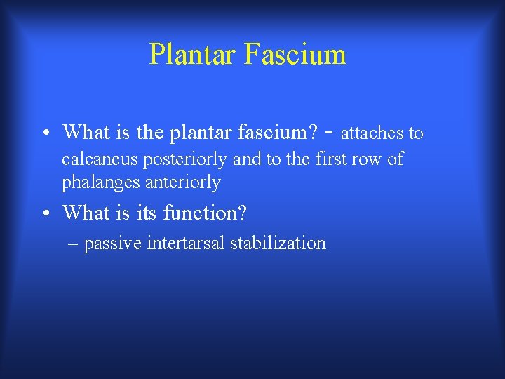 Plantar Fascium • What is the plantar fascium? - attaches to calcaneus posteriorly and