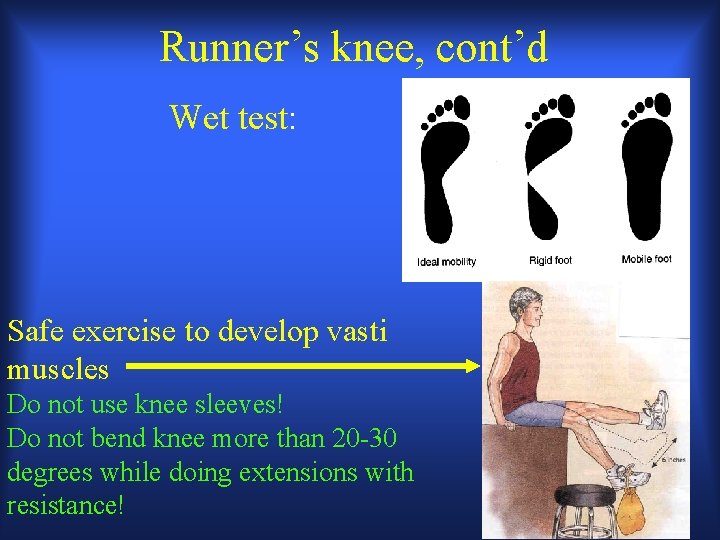 Runner’s knee, cont’d Wet test: Safe exercise to develop vasti muscles Do not use