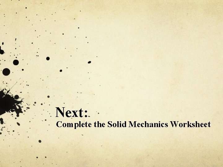 Next: Complete the Solid Mechanics Worksheet 