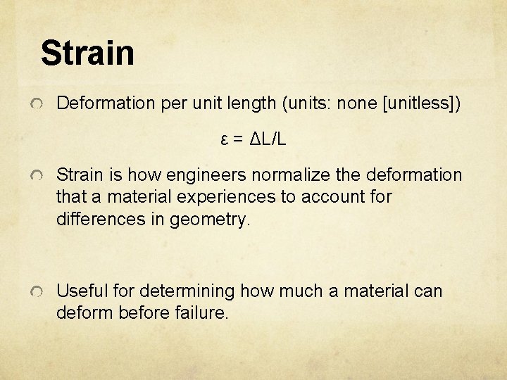 Strain Deformation per unit length (units: none [unitless]) ε = ΔL/L Strain is how