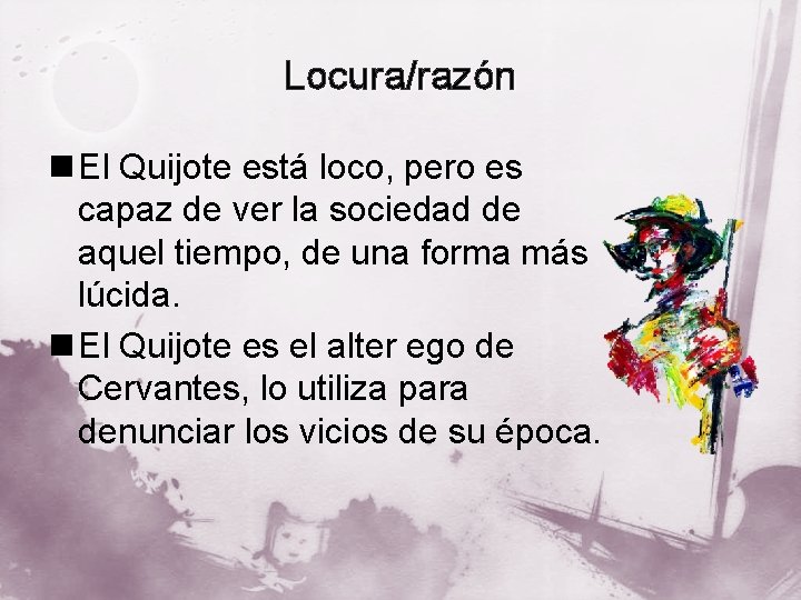 Locura/razón n El Quijote está loco, pero es capaz de ver la sociedad de