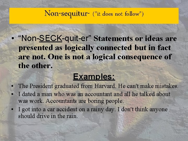 Non-sequitur ("it does not follow") • “Non-SECK-quit-er” Statements or ideas are presented as logically