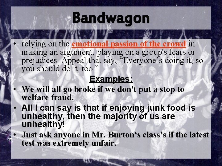 Bandwagon • relying on the emotional passion of the crowd in making an argument;