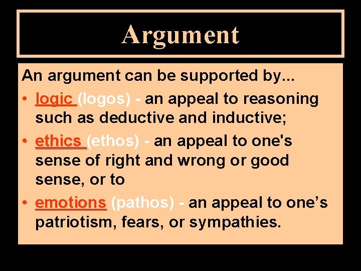 Argument An argument can be supported by. . . • logic (logos) - an