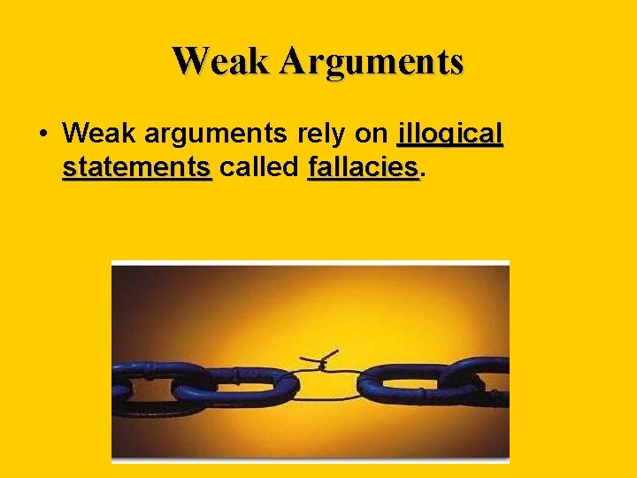 Weak Arguments • Weak arguments rely on illogical statements called fallacies 