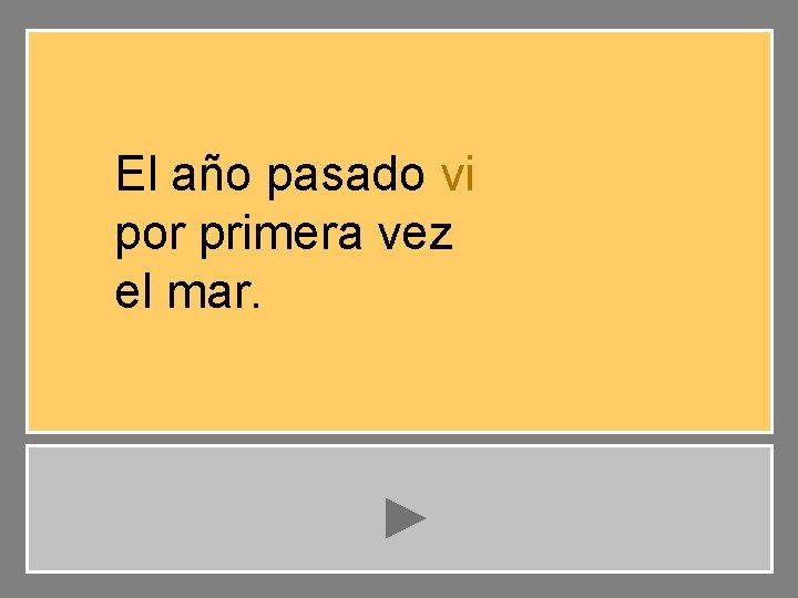 El año pasado vi por primera vez el mar. 