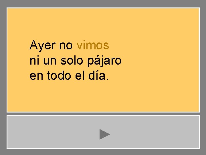 Ayer no vimos ni un solo pájaro en todo el día. 