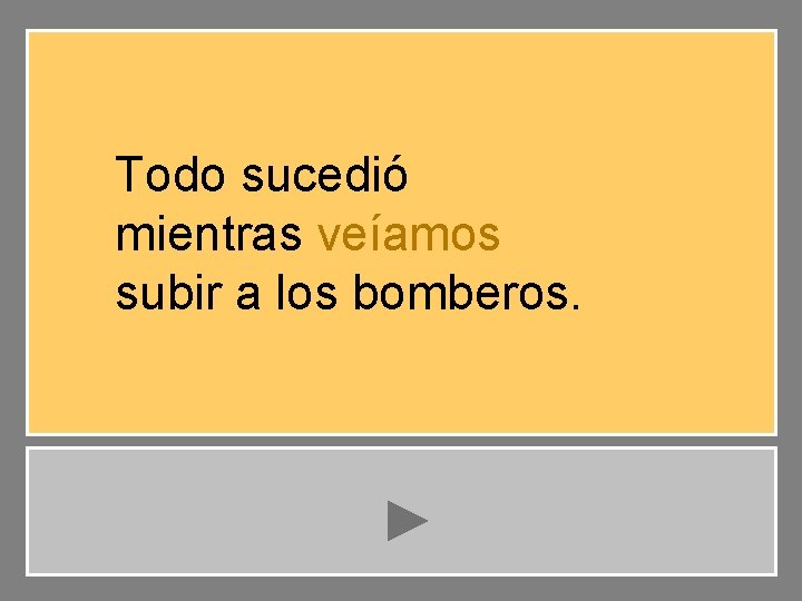 Todo sucedió mientras veíamos subir a los bomberos. 