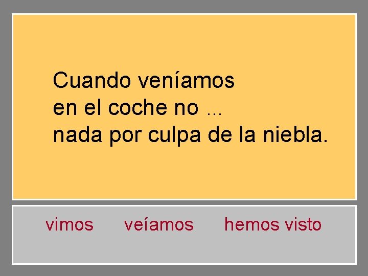 Cuando veníamos … en el coche no veíamos nada por culpa de la niebla.