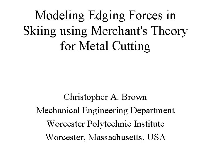 Modeling Edging Forces in Skiing using Merchant's Theory for Metal Cutting Christopher A. Brown