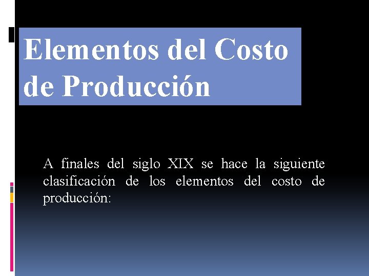 Elementos del Costo de Producción A finales del siglo XIX se hace la siguiente Elementos del Costo de Producción A finales del siglo XIX se hace la siguiente