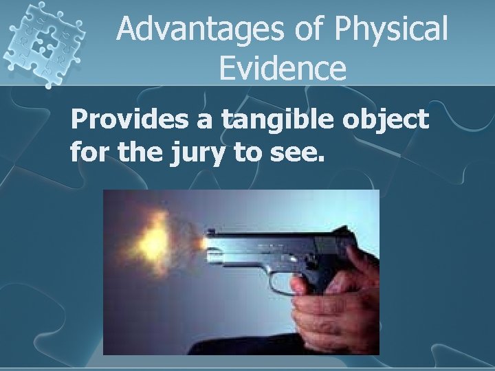 Advantages of Physical Evidence Provides a tangible object for the jury to see. 