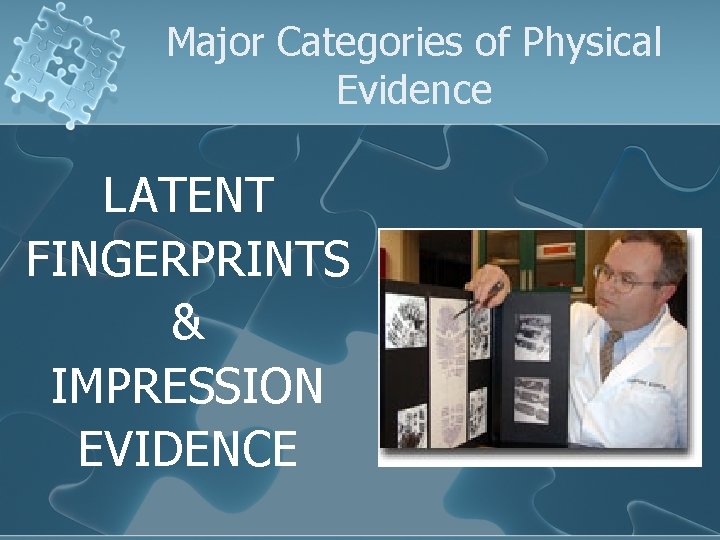 Major Categories of Physical Evidence LATENT FINGERPRINTS & IMPRESSION EVIDENCE 
