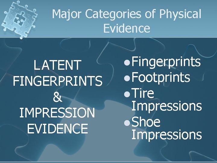 Major Categories of Physical Evidence L ATENT FINGERPRINTS & IMPRESSION EVIDENCE l Fingerprints l