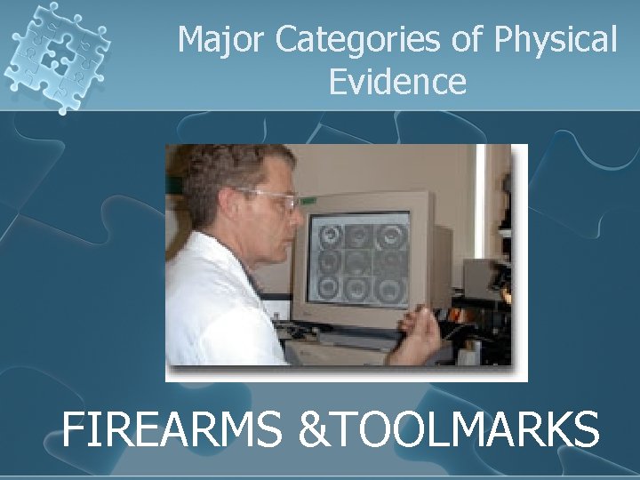 Major Categories of Physical Evidence FIREARMS &TOOLMARKS 