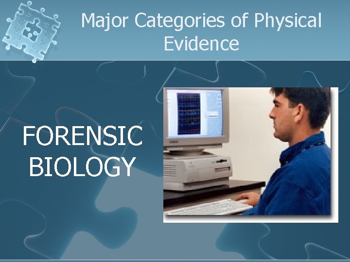 Major Categories of Physical Evidence FORENSIC BIOLOGY 