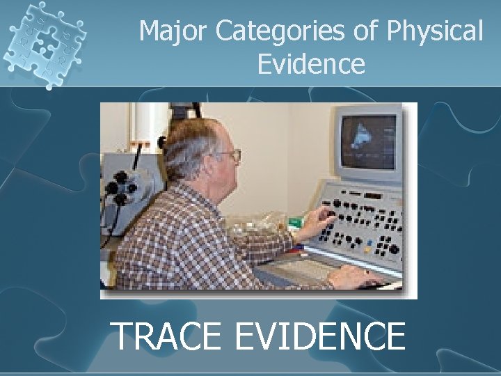 Major Categories of Physical Evidence TRACE EVIDENCE 