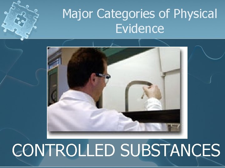 Major Categories of Physical Evidence CONTROLLED SUBSTANCES 
