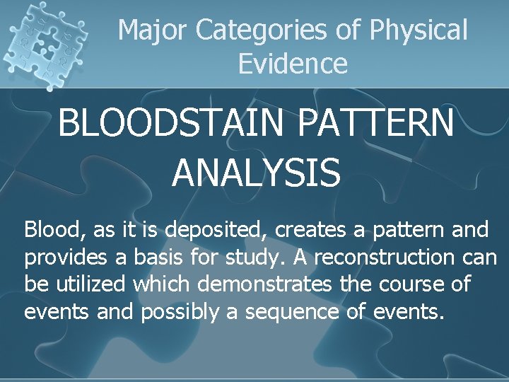 Major Categories of Physical Evidence BLOODSTAIN PATTERN ANALYSIS Blood, as it is deposited, creates