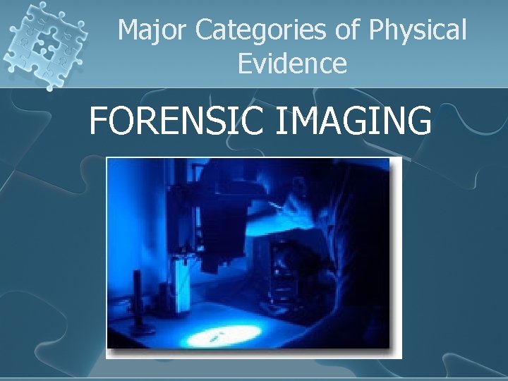 Major Categories of Physical Evidence FORENSIC IMAGING 