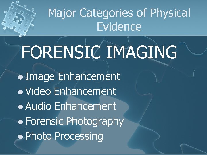 Major Categories of Physical Evidence FORENSIC IMAGING l Image Enhancement l Video Enhancement l