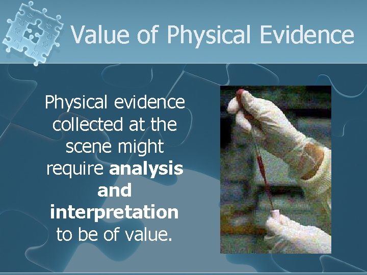 Value of Physical Evidence Physical evidence collected at the scene might require analysis and