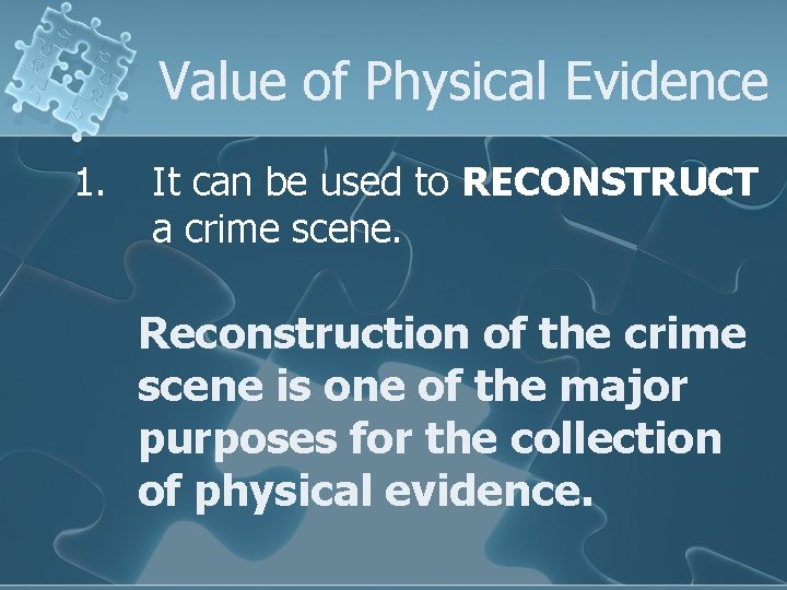 Value of Physical Evidence 1. It can be used to RECONSTRUCT a crime scene.