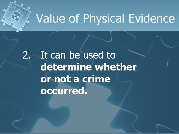 Value of Physical Evidence 2. It can be used to determine whether or not