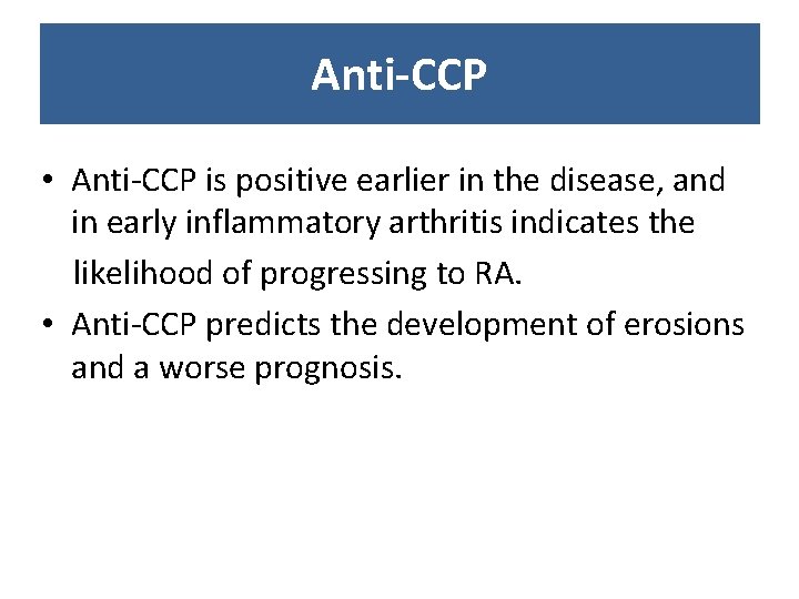 Anti-CCP • Anti-CCP is positive earlier in the disease, and in early inflammatory arthritis Anti-CCP • Anti-CCP is positive earlier in the disease, and in early inflammatory arthritis