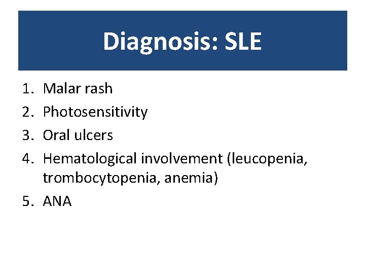 Diagnosis: SLE 1. 2. 3. 4. Malar rash Photosensitivity Oral ulcers Hematological involvement (leucopenia, Diagnosis: SLE 1. 2. 3. 4. Malar rash Photosensitivity Oral ulcers Hematological involvement (leucopenia,
