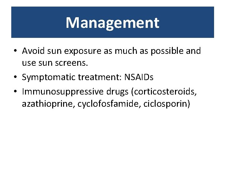 Management • Avoid sun exposure as much as possible and use sun screens. • Management • Avoid sun exposure as much as possible and use sun screens. •