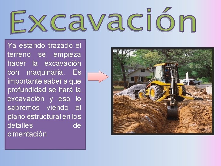 Ya estando trazado el terreno se empieza hacer la excavación con maquinaria. Es importante