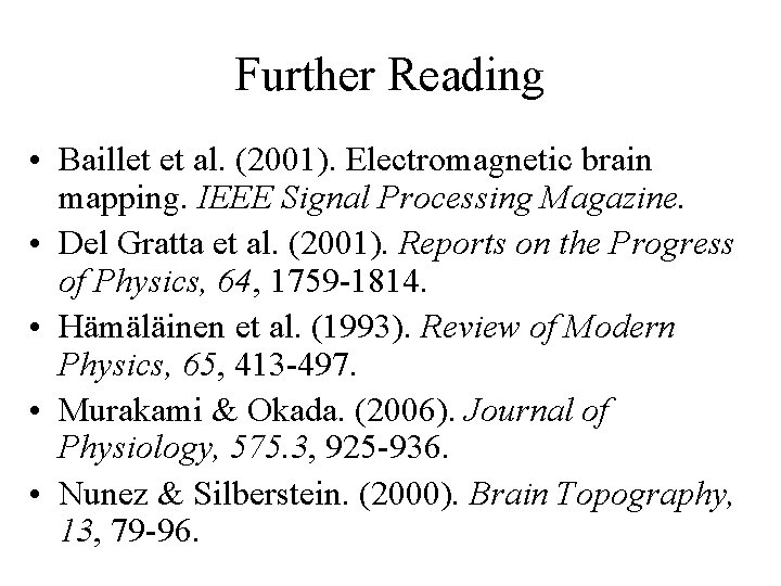 Further Reading • Baillet et al. (2001). Electromagnetic brain mapping. IEEE Signal Processing Magazine.