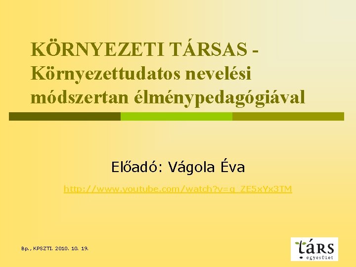 KÖRNYEZETI TÁRSAS Környezettudatos nevelési módszertan élménypedagógiával Előadó: Vágola Éva http: //www. youtube. com/watch? v=g_ZE