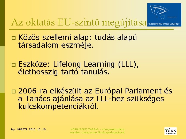 Az oktatás EU-szintű megújítása p Közös szellemi alap: tudás alapú társadalom eszméje. p Eszköze: