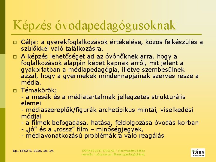 Képzés óvodapedagógusoknak p p p Célja: a gyerekfoglalkozások értékelése, közös felkészülés a szülőkkel való Képzés óvodapedagógusoknak p p p Célja: a gyerekfoglalkozások értékelése, közös felkészülés a szülőkkel való