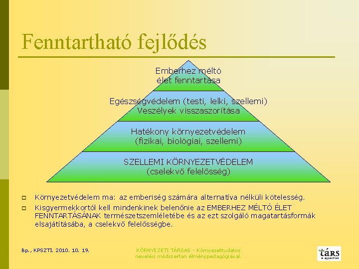 Fenntartható fejlődés Emberhez méltó élet fenntartása Egészségvédelem (testi, lelki, szellemi) Veszélyek visszaszorítása Hatékony környezetvédelem