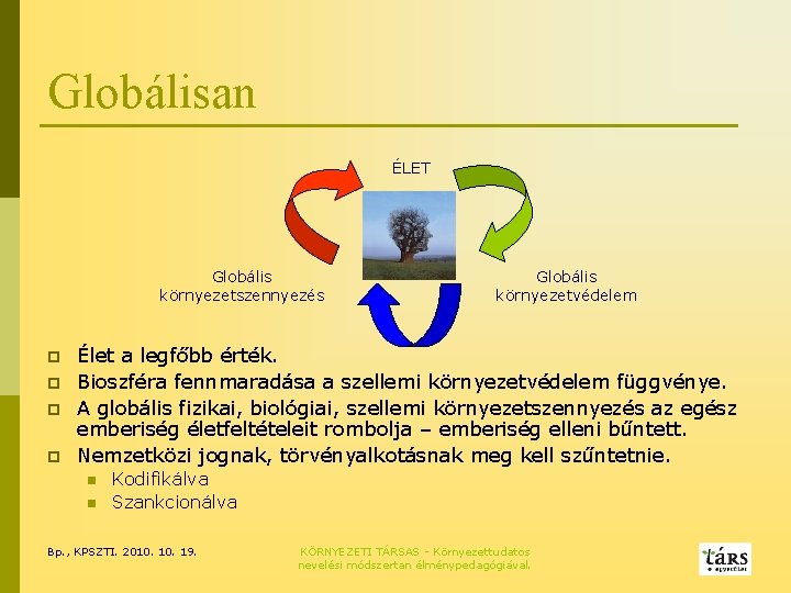 Globálisan ÉLET Globális környezetszennyezés p p Globális környezetvédelem Élet a legfőbb érték. Bioszféra fennmaradása