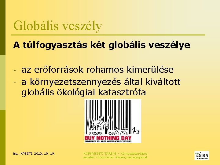 Globális veszély A túlfogyasztás két globális veszélye - az erőforrások rohamos kimerülése - a