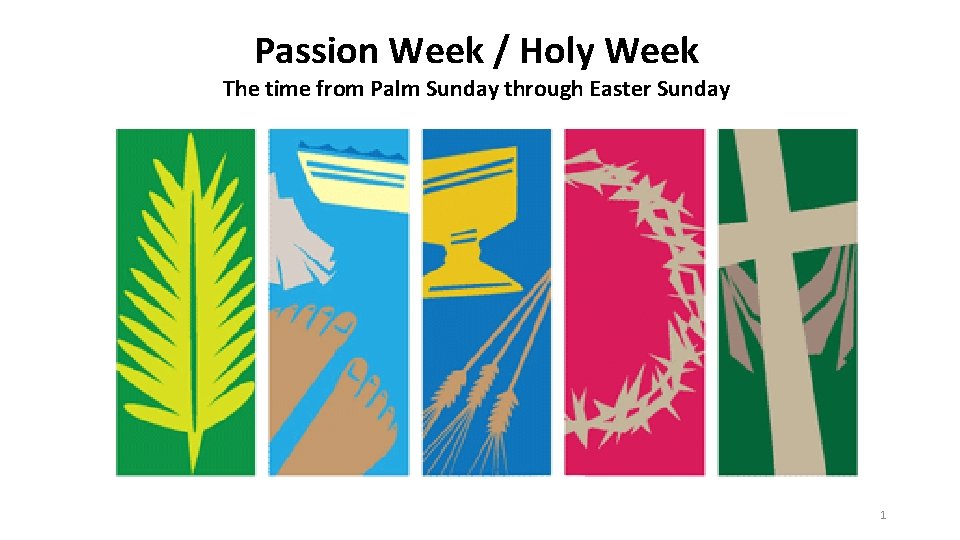 Passion Week / Holy Week The time from Palm Sunday through Easter Sunday 1