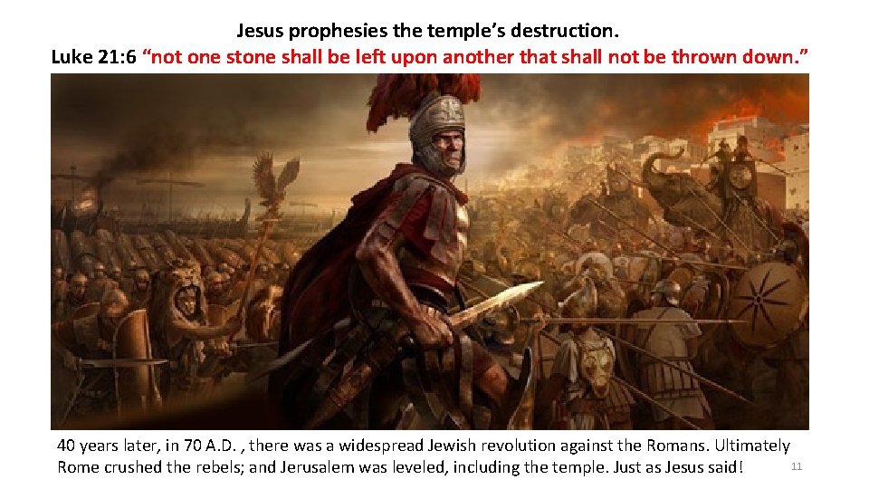 Jesus prophesies the temple’s destruction. Luke 21: 6 “not one stone shall be left