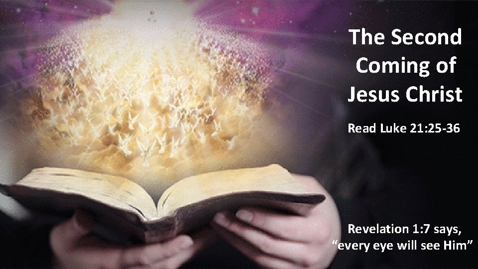 The Second Coming of Jesus Christ Read Luke 21: 25 -36 Revelation 1: 7