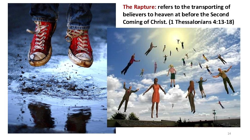 The Rapture: refers to the transporting of believers to heaven at before the Second